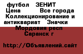 1.1) футбол : ЗЕНИТ № 049 › Цена ­ 499 - Все города Коллекционирование и антиквариат » Значки   . Мордовия респ.,Саранск г.